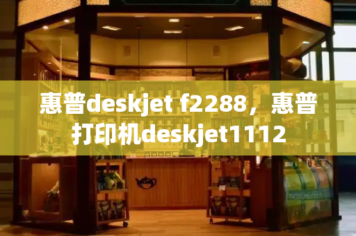 惠普deskjet f2288，惠普打印机deskjet1112