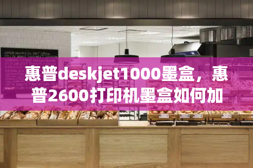 惠普deskjet1000墨盒，惠普2600打印机墨盒如何加墨