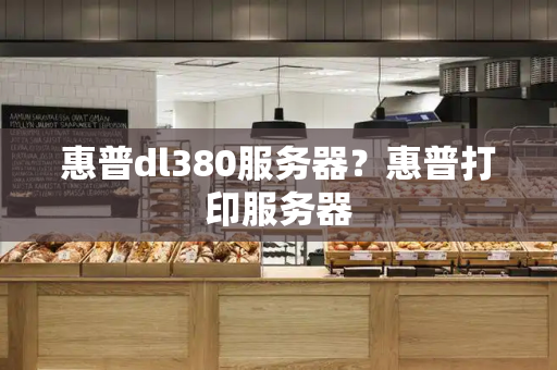 惠普dl380服务器？惠普打印服务器-第1张图片-星选测评