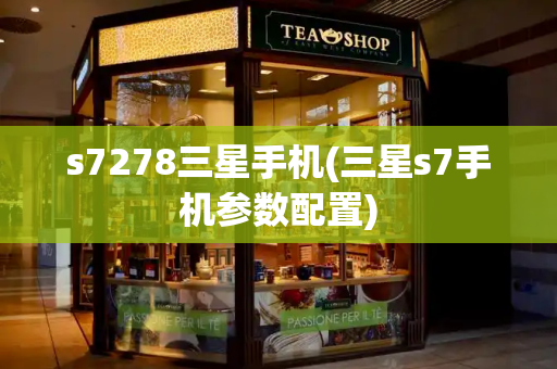 s7278三星手机(三星s7手机参数配置)
