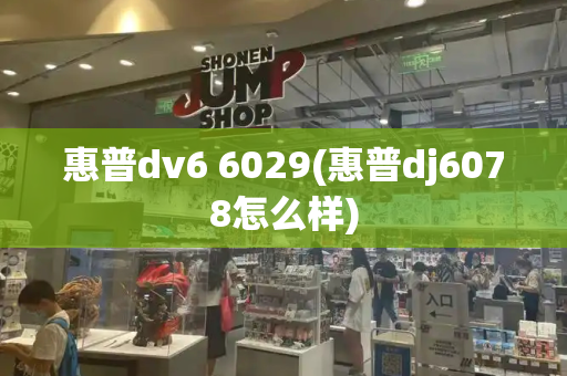 惠普dv6 6029(惠普dj6078怎么样)