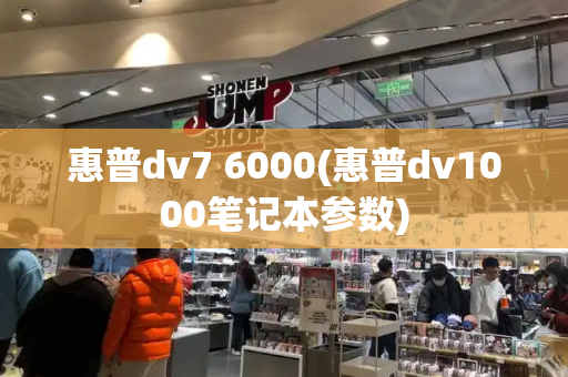 惠普dv7 6000(惠普dv1000笔记本参数)-第1张图片-星选测评