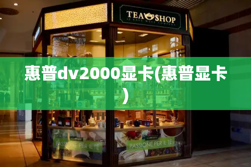 惠普dv2000显卡(惠普显卡)-第1张图片-星选测评