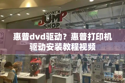 惠普dvd驱动？惠普打印机驱动安装教程视频-第1张图片-星选测评