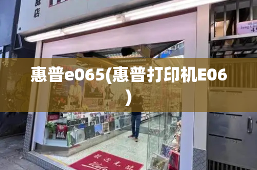 惠普e065(惠普打印机E06)
