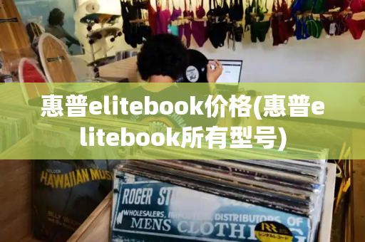 惠普elitebook价格(惠普elitebook所有型号)-第1张图片-星选测评