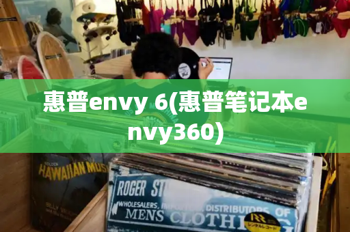 惠普envy 6(惠普笔记本envy360)-第1张图片-星选测评