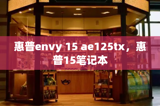 惠普envy 15 ae125tx，惠普15笔记本-第1张图片-星选测评