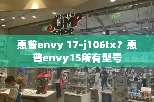 惠普envy 17-j106tx？惠普envy15所有型号-第1张图片-星选测评