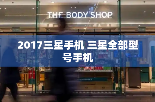 2017三星手机 三星全部型号手机-第1张图片-星选测评