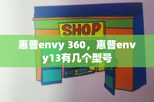 惠普envy 360，惠普envy13有几个型号