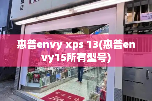 惠普envy xps 13(惠普envy15所有型号)-第1张图片-星选测评