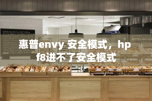 惠普envy 安全模式，hp f8进不了安全模式-第1张图片-星选测评