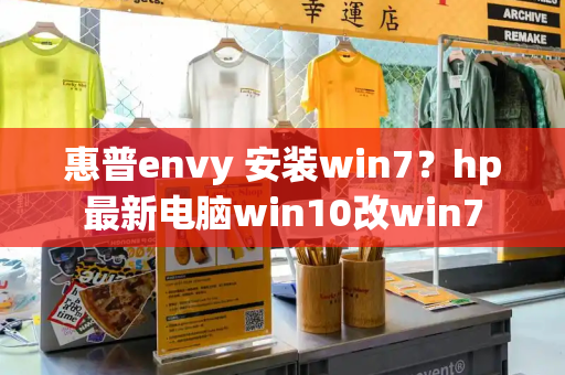 惠普envy 安装win7？hp最新电脑win10改win7