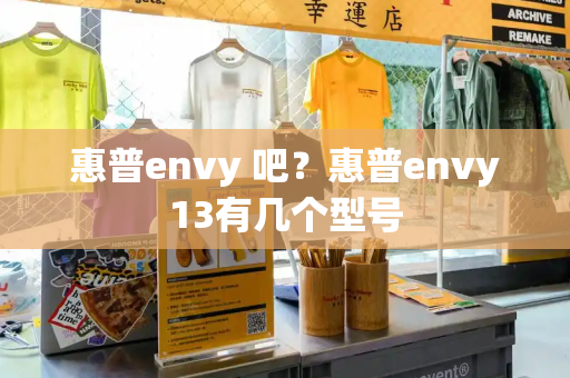 惠普envy 吧？惠普envy13有几个型号