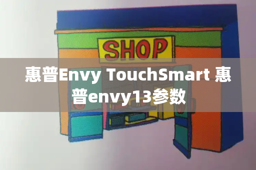 惠普Envy TouchSmart 惠普envy13参数-第1张图片-星选测评