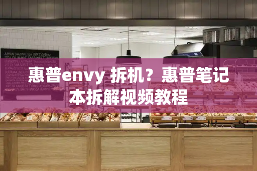 惠普envy 拆机？惠普笔记本拆解视频教程