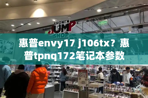 惠普envy17 j106tx？惠普tpnq172笔记本参数-第1张图片-星选测评