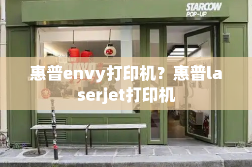 惠普envy打印机？惠普laserjet打印机-第1张图片-星选测评