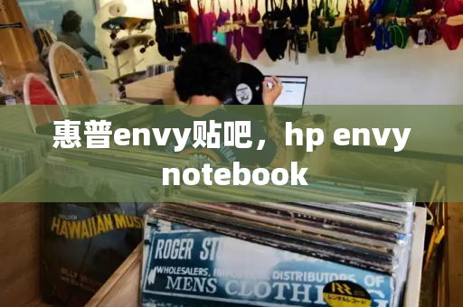惠普envy贴吧，hp envy notebook-第1张图片-星选测评
