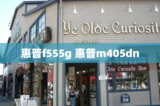 惠普f555g 惠普m405dn