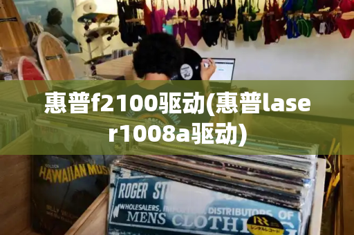 惠普f2100驱动(惠普laser1008a驱动)-第1张图片-星选测评