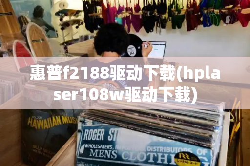 惠普f2188驱动下载(hplaser108w驱动下载)-第1张图片-星选测评