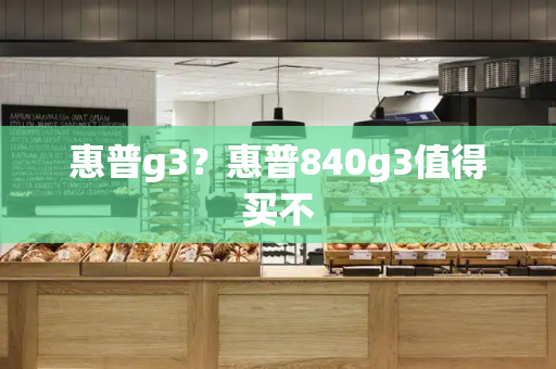 惠普g3？惠普840g3值得买不