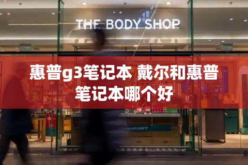 惠普g3笔记本 戴尔和惠普笔记本哪个好-第1张图片-星选测评