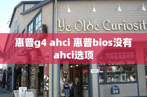 惠普g4 ahci 惠普bios没有ahci选项