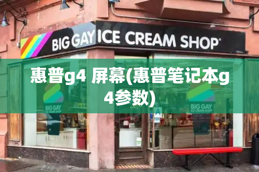 惠普g4 屏幕(惠普笔记本g4参数)