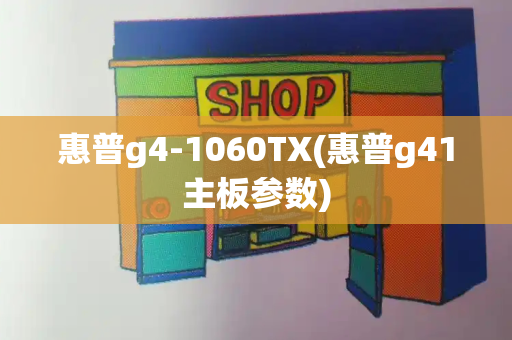 惠普g4-1060TX(惠普g41主板参数)