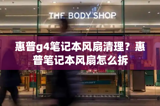 惠普g4笔记本风扇清理？惠普笔记本风扇怎么拆