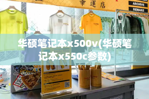 华硕笔记本x500v(华硕笔记本x550c参数)-第1张图片-星选测评