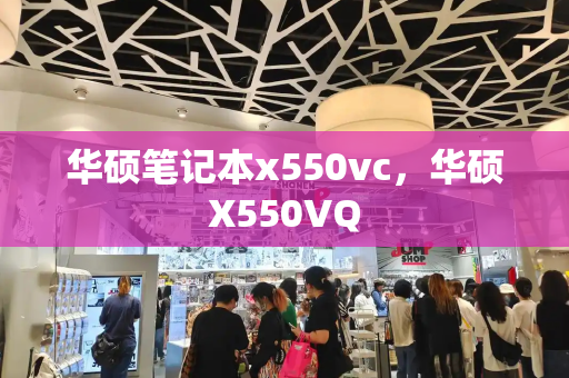 华硕笔记本x550vc，华硕X550VQ-第1张图片-星选测评