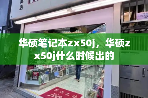 华硕笔记本zx50j，华硕zx50j什么时候出的-第1张图片-星选测评