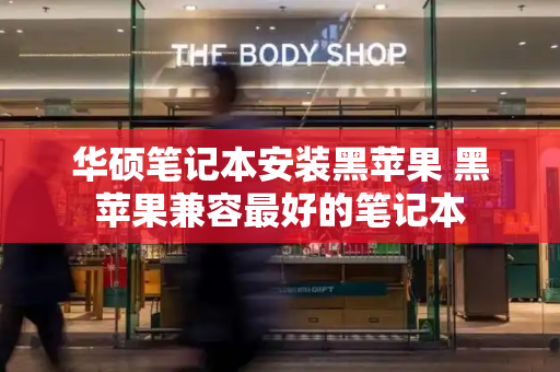 华硕笔记本安装黑苹果 黑苹果兼容最好的笔记本