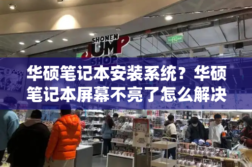 华硕笔记本安装系统？华硕笔记本屏幕不亮了怎么解决