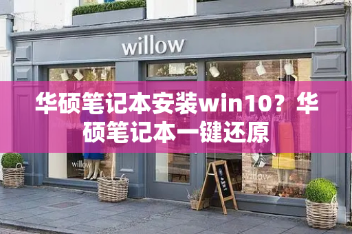 华硕笔记本安装win10？华硕笔记本一键还原