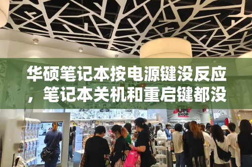 华硕笔记本按电源键没反应，笔记本关机和重启键都没反应-第1张图片-星选测评