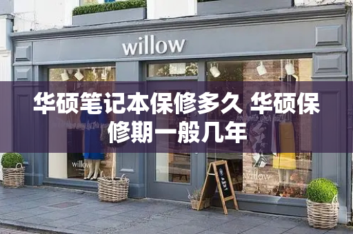 华硕笔记本保修多久 华硕保修期一般几年