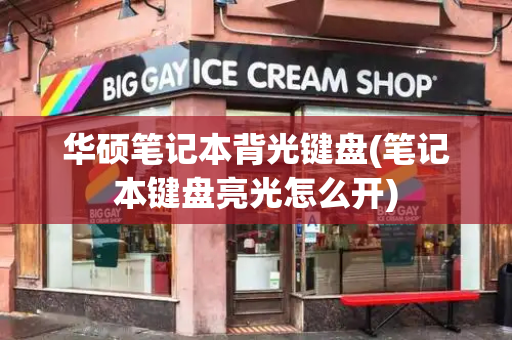 华硕笔记本背光键盘(笔记本键盘亮光怎么开)-第1张图片-星选测评