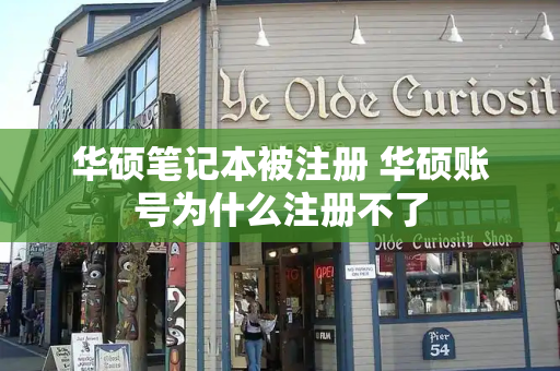 华硕笔记本被注册 华硕账号为什么注册不了