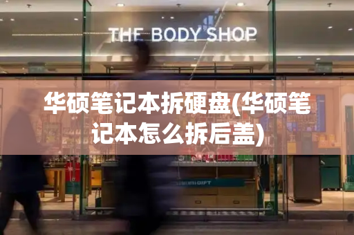 华硕笔记本拆硬盘(华硕笔记本怎么拆后盖)