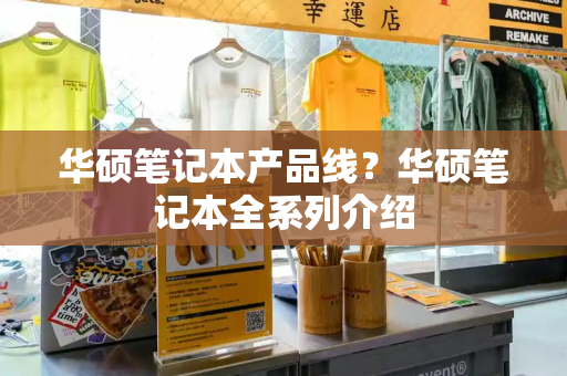 华硕笔记本产品线？华硕笔记本全系列介绍