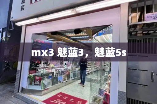 mx3 魅蓝3，魅蓝5s-第1张图片-星选测评