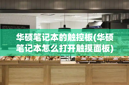 华硕笔记本的触控板(华硕笔记本怎么打开触摸面板)