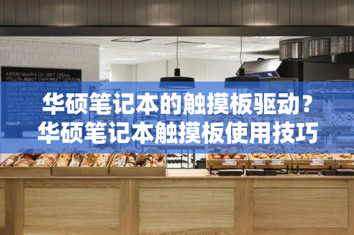 华硕笔记本的触摸板驱动？华硕笔记本触摸板使用技巧