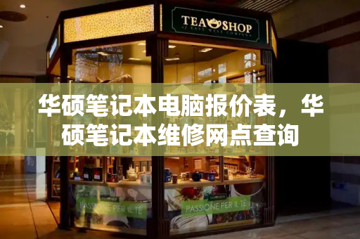 华硕笔记本电脑报价表，华硕笔记本维修网点查询