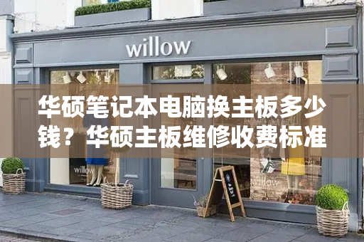 华硕笔记本电脑换主板多少钱？华硕主板维修收费标准